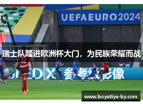 瑞士队踏进欧洲杯大门，为民族荣耀而战