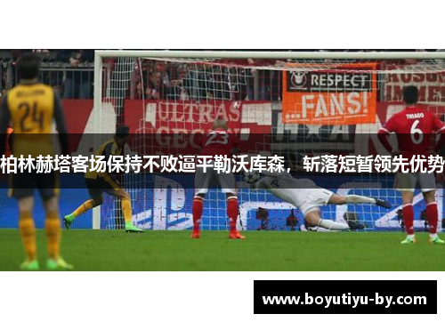 柏林赫塔客场保持不败逼平勒沃库森，斩落短暂领先优势